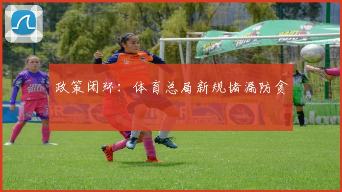 政策闭环：体育总局新规堵漏防贪
