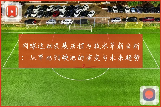 网球运动发展历程与技术革新分析：从草地到硬地的演变与未来趋势